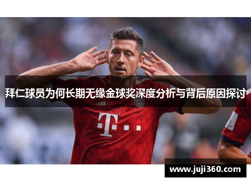 拜仁球员为何长期无缘金球奖深度分析与背后原因探讨 拜仁球员为何长期无缘金球奖深度分析与背后原因探讨