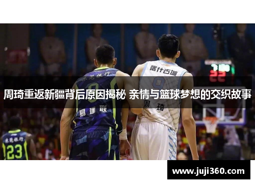 周琦重返新疆背后原因揭秘 亲情与篮球梦想的交织故事